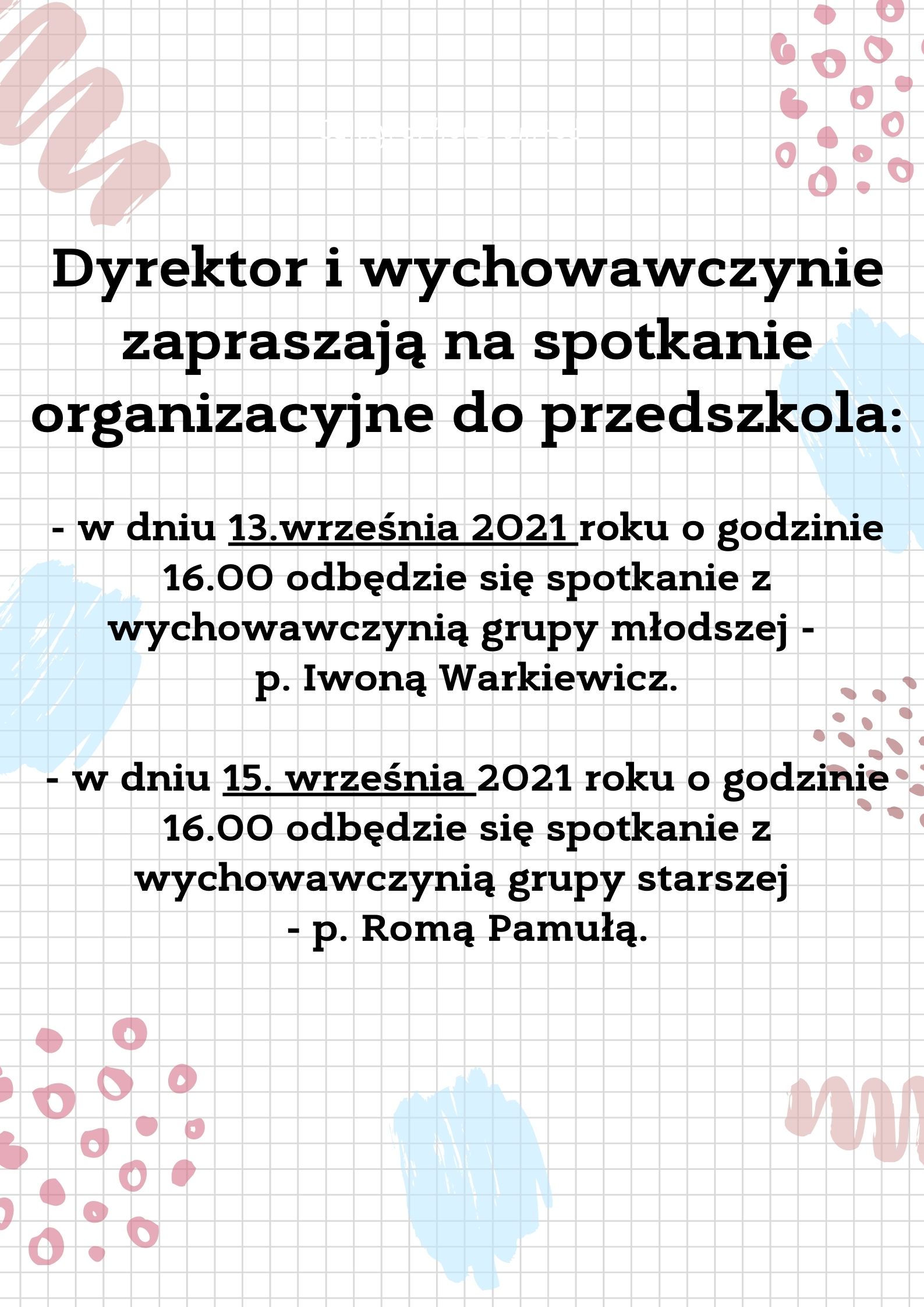 Dyrektor i wychowawczynie zapraszają na spotkanie organizacyjne do przedszkola w dniu 13.września 2021 roku o godzinie 16.00 odbedzie sie spotkanie z wychowawcą grupy młodszej p. Iwoną Warkiewicz. w dniu 15. wr